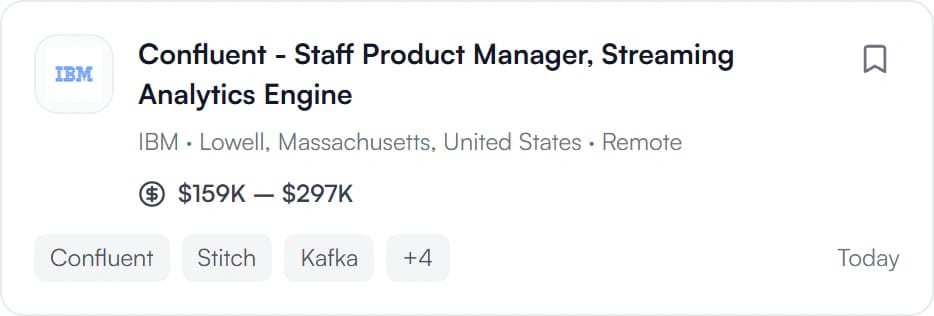 Confluent - Staff Product Manager, Streaming Analytics Engine at IBM, Lowell, Massachusetts, remote, $159K to $297K, posted today.